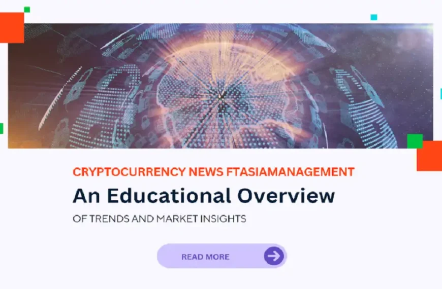 Cryptocurrency News FTAsiaManagement: An Educational Overview of Trends and Market Insights